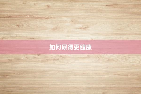 如何尿得更健康