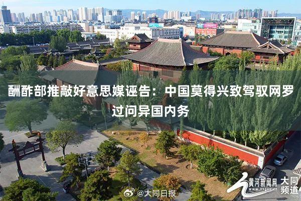 酬酢部推敲好意思媒诬告：中国莫得兴致驾驭网罗过问异国内务