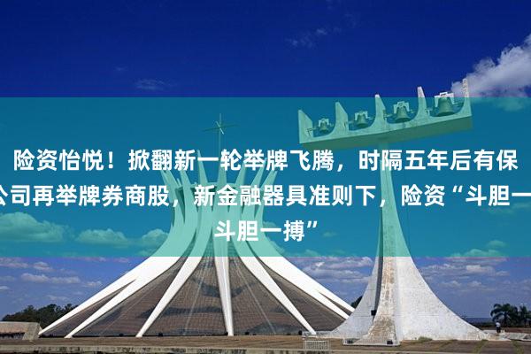 险资怡悦！掀翻新一轮举牌飞腾，时隔五年后有保障公司再举牌券商股，新金融器具准则下，险资“斗胆一搏”