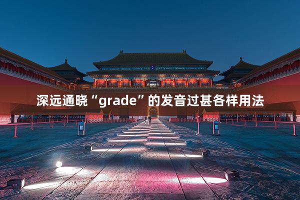 深远通晓“grade”的发音过甚各样用法